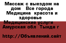 Массаж с выездом на дом - Все города Медицина, красота и здоровье » Медицинские услуги   . Амурская обл.,Тында г.